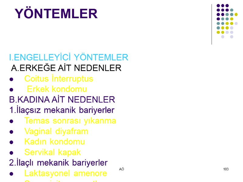 AÖ 103 YÖNTEMLER I.ENGELLEYİCİ YÖNTEMLER  A.ERKEĞE AİT NEDENLER     Coitus